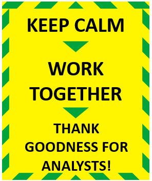 keep calm, work together and thank goodness for analysts!